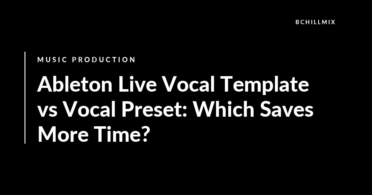 Ableton Live vocal template versus vocal preset comparison