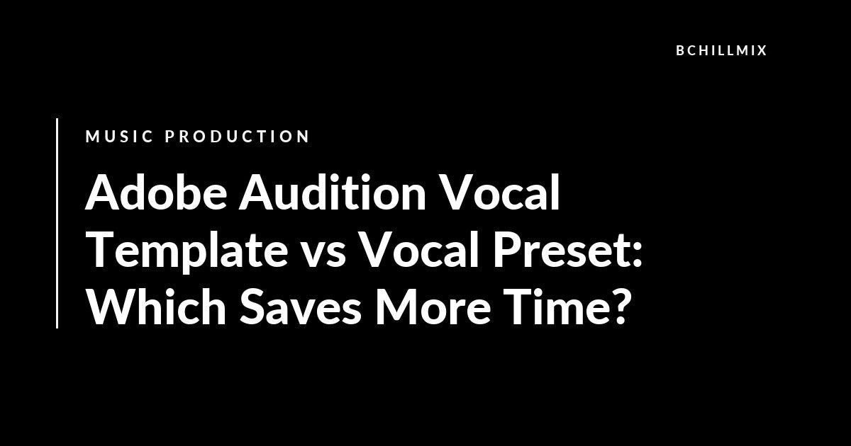 Adobe Audition Vocal Template vs Vocal Preset: Which Saves More Time? featured image