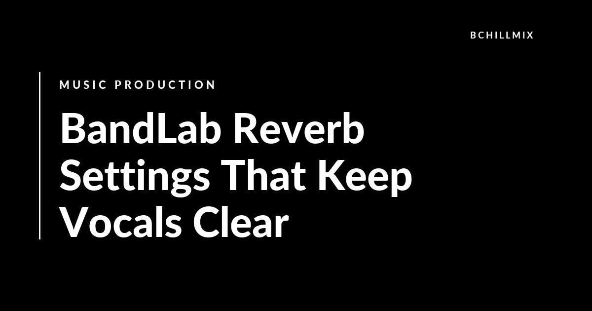 BandLab Reverb Settings That Keep Vocals Clear featured image