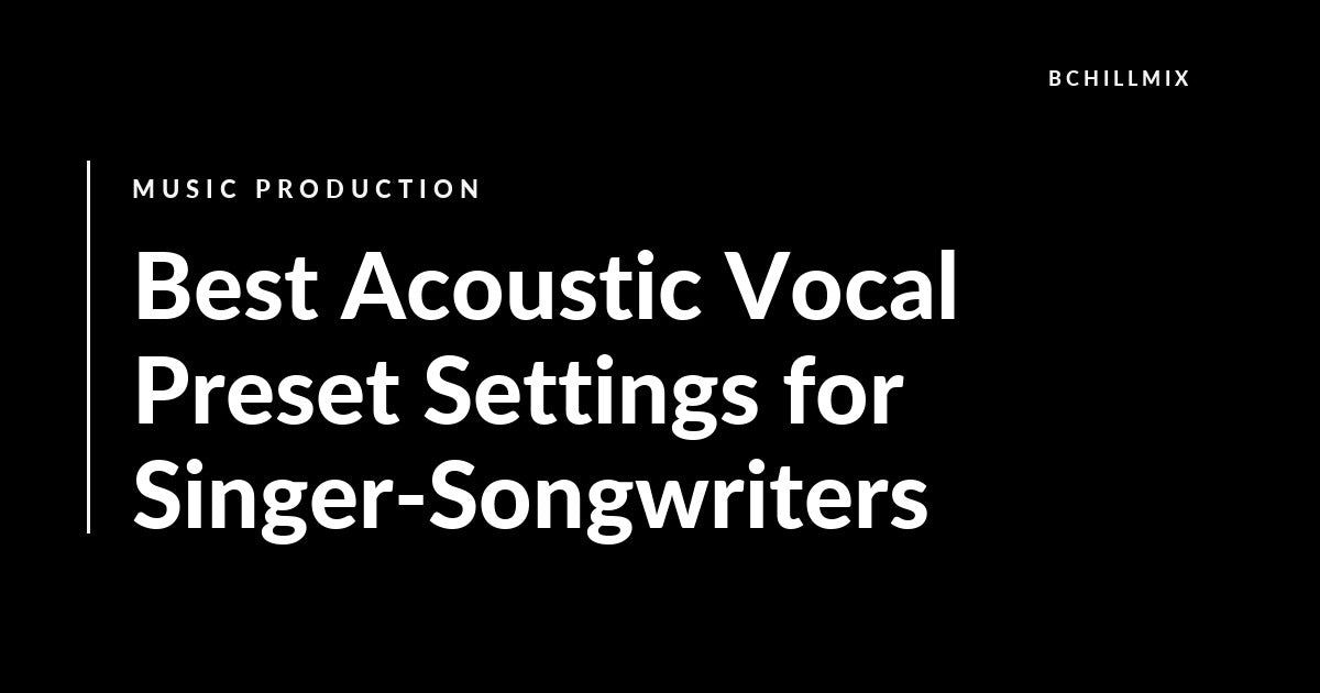 Best Acoustic Vocal Preset Settings for Singer-Songwriters featured image