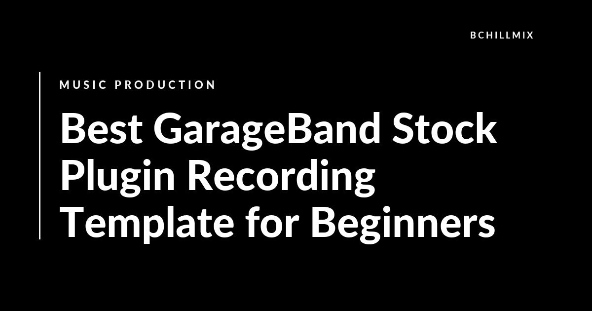 Best GarageBand Stock Plugin Recording Template for Beginners featured image
