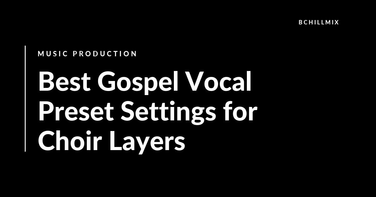 Best Gospel Vocal Preset Settings for Choir Layers featured image