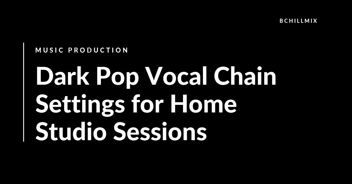 Dark Pop Vocal Chain Settings for Home Studio Sessions featured image