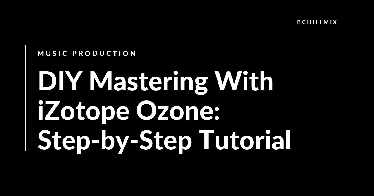 DIY Mastering With iZotope Ozone: Step-by-Step Tutorial featured image
