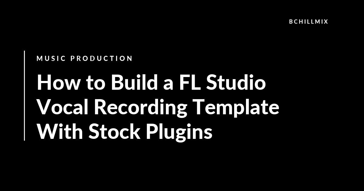 How to Build a FL Studio Vocal Recording Template With Stock Plugins featured image