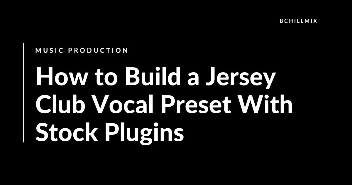 How to Build a Jersey Club Vocal Preset With Stock Plugins featured image