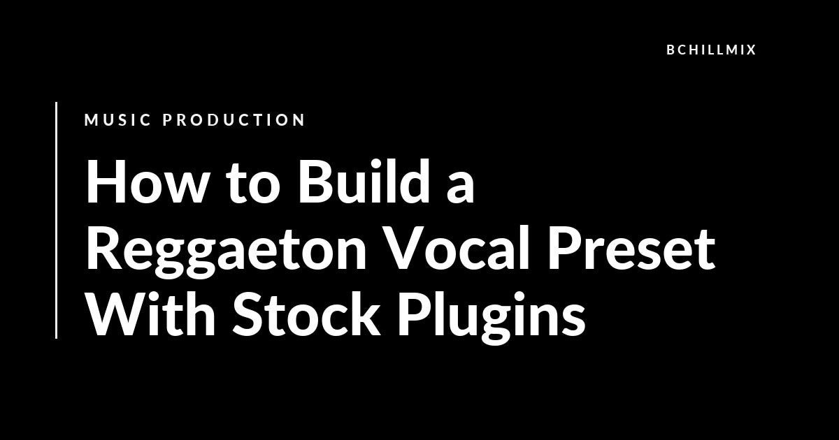 How to Build a Reggaeton Vocal Preset With Stock Plugins featured image