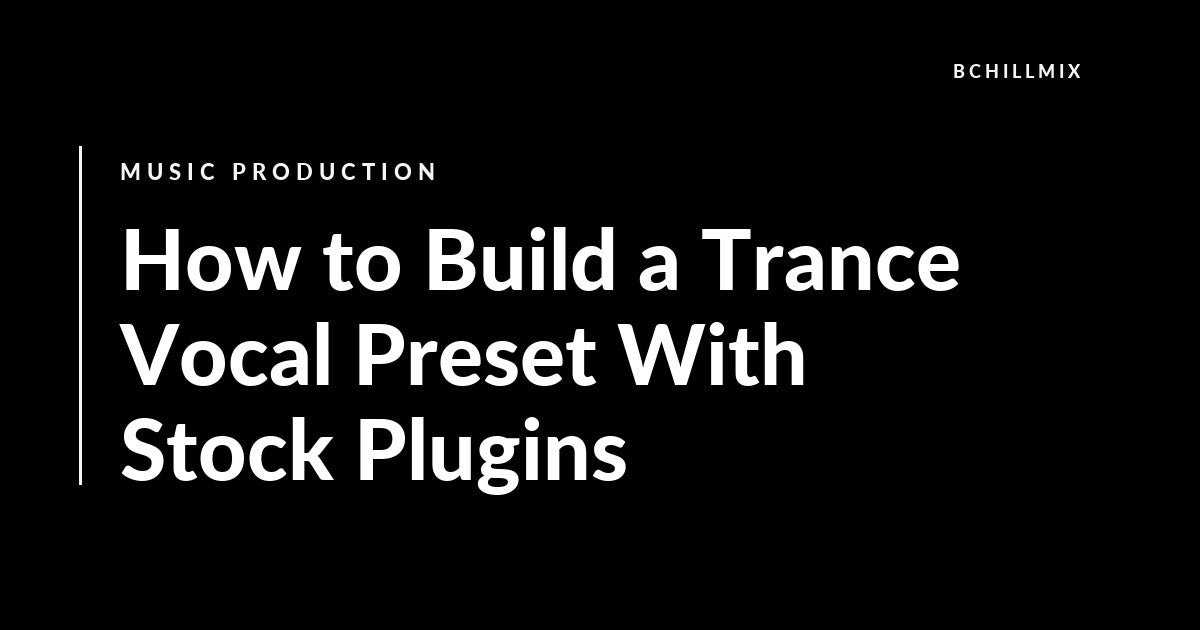 How to Build a Trance Vocal Preset With Stock Plugins featured image