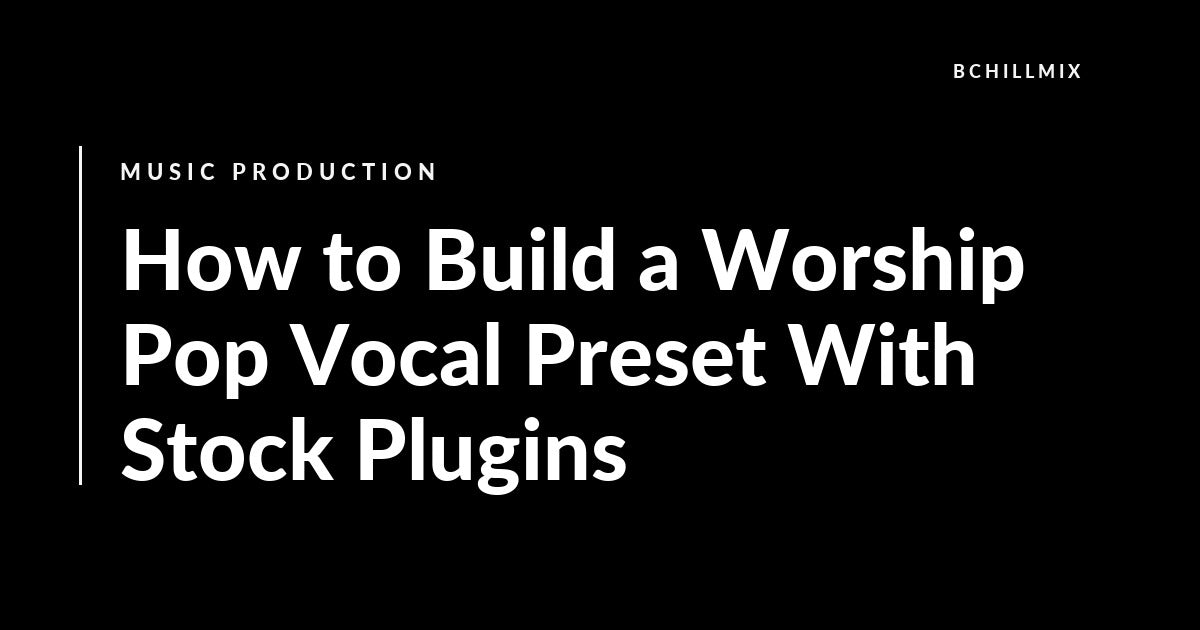 How to Build a Worship Pop Vocal Preset With Stock Plugins featured image