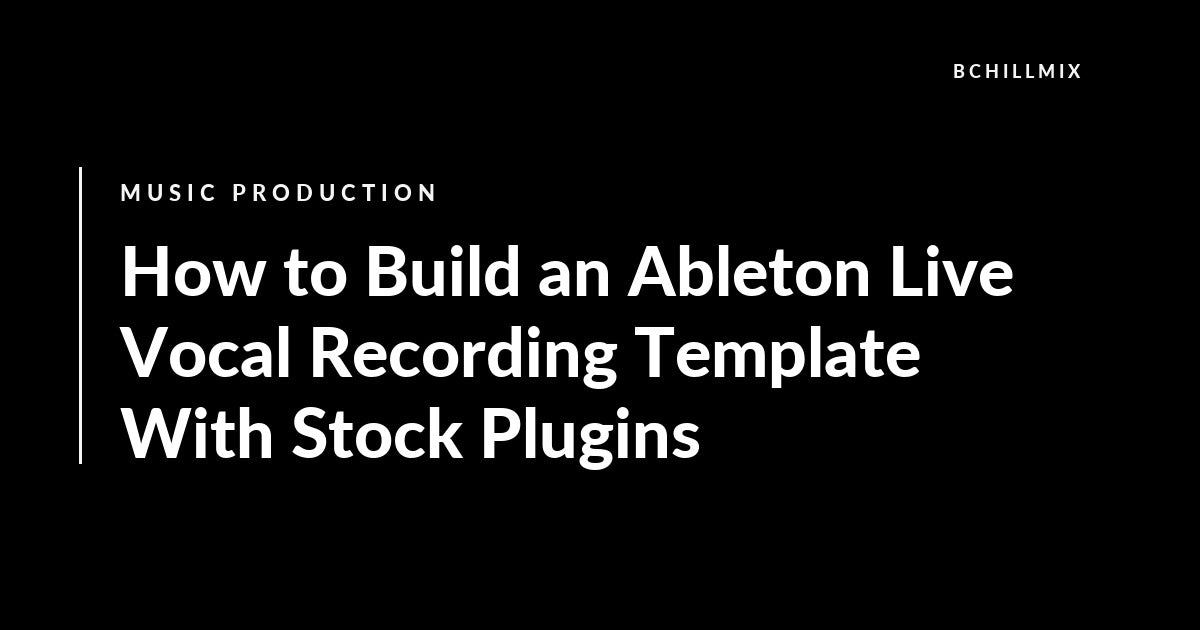 How to Build an Ableton Live Vocal Recording Template With Stock Plugins featured image