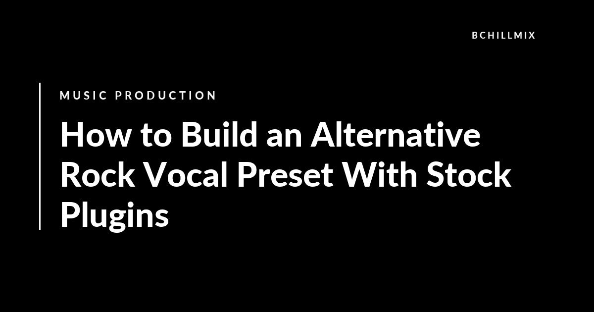 How to Build an Alternative Rock Vocal Preset With Stock Plugins featured image