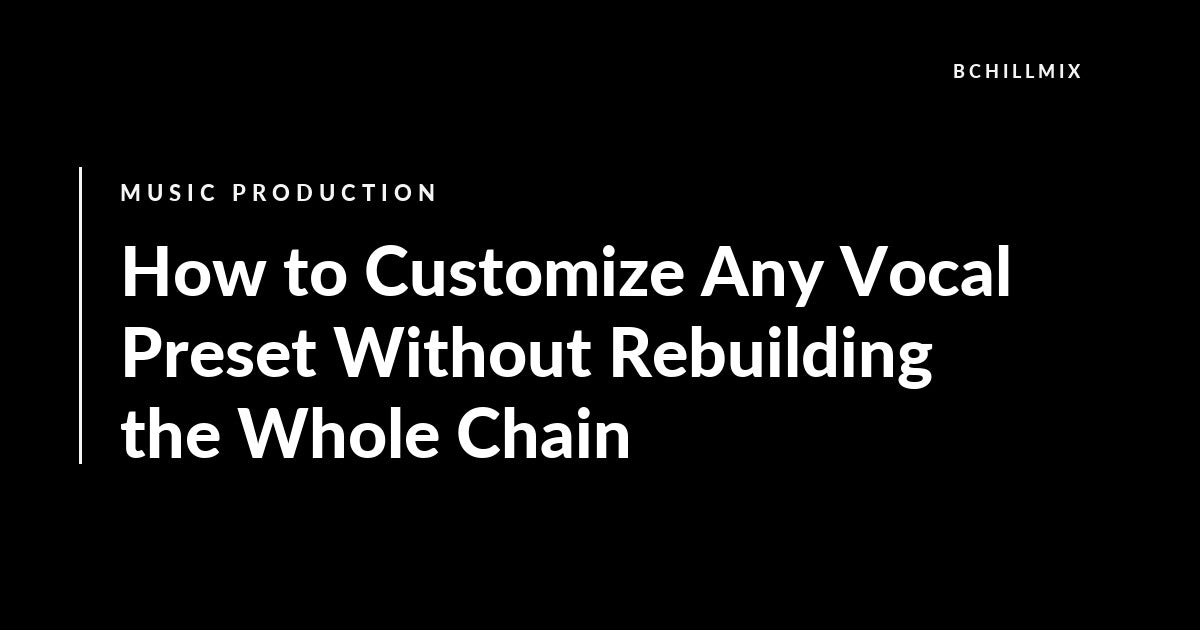 How to Customize Any Vocal Preset Without Rebuilding the Whole Chain featured image