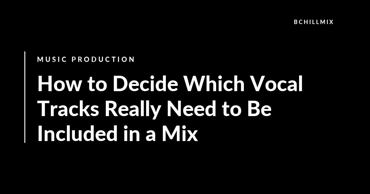 How to Decide Which Vocal Tracks Really Need to Be Included in a Mix featured image