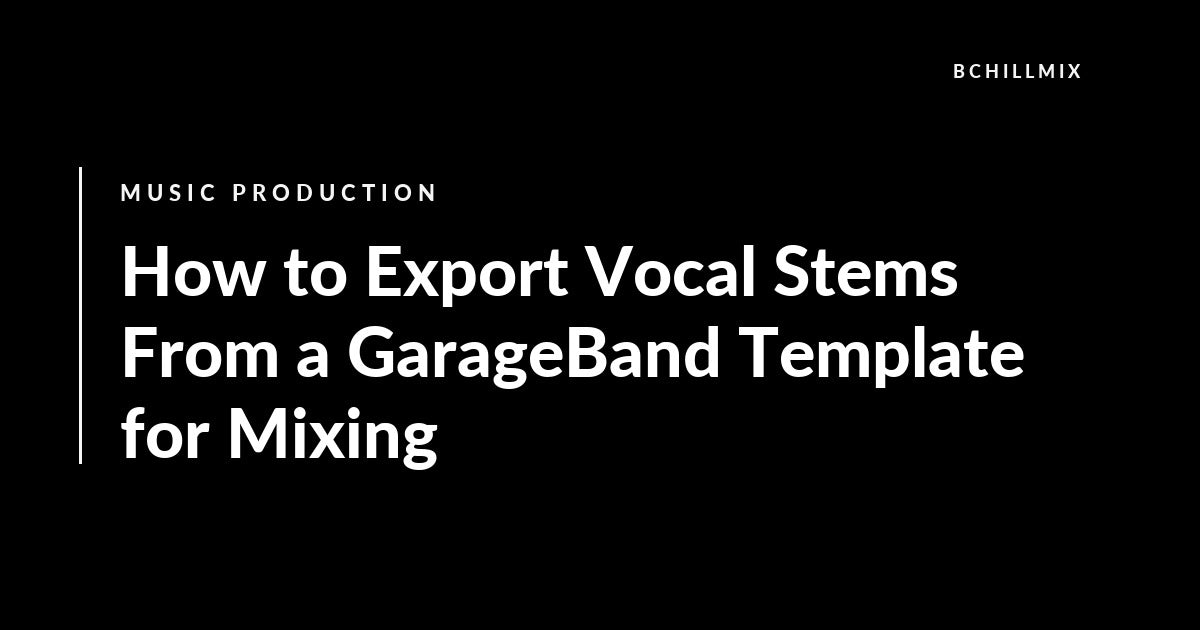 How to Export Vocal Stems From a GarageBand Template for Mixing featured image