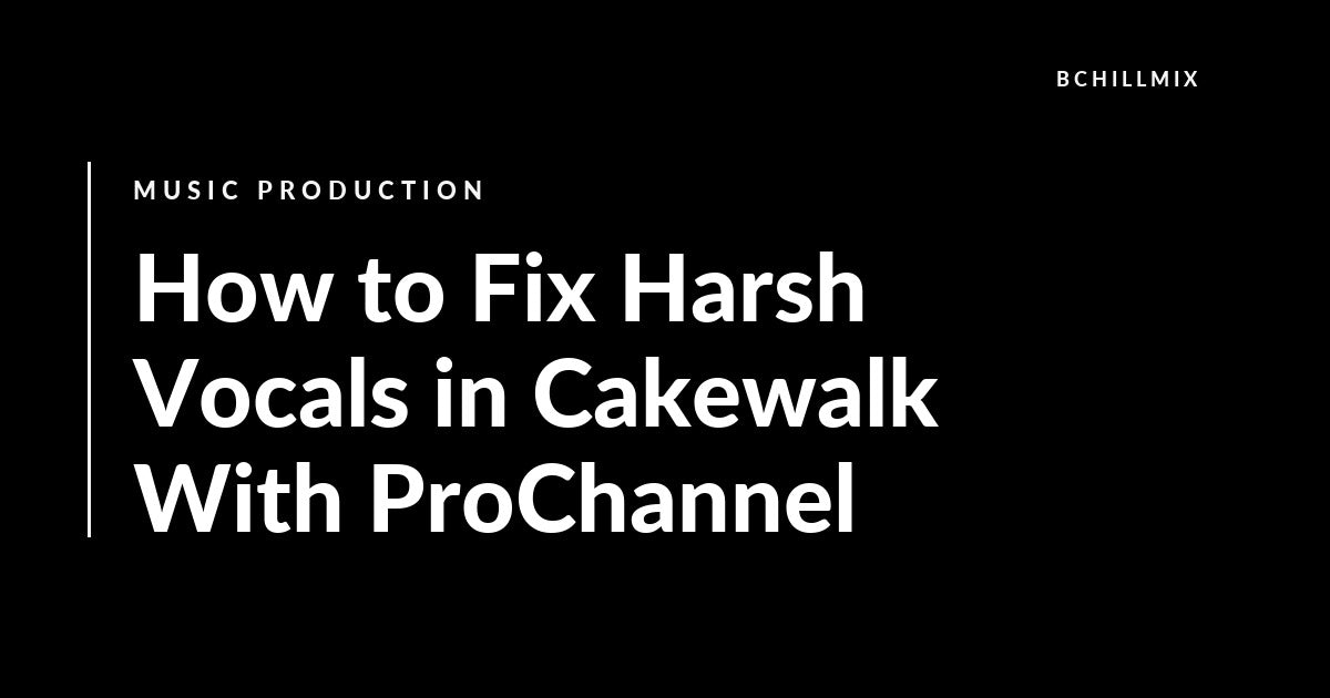 How to Fix Harsh Vocals in Cakewalk With ProChannel featured image