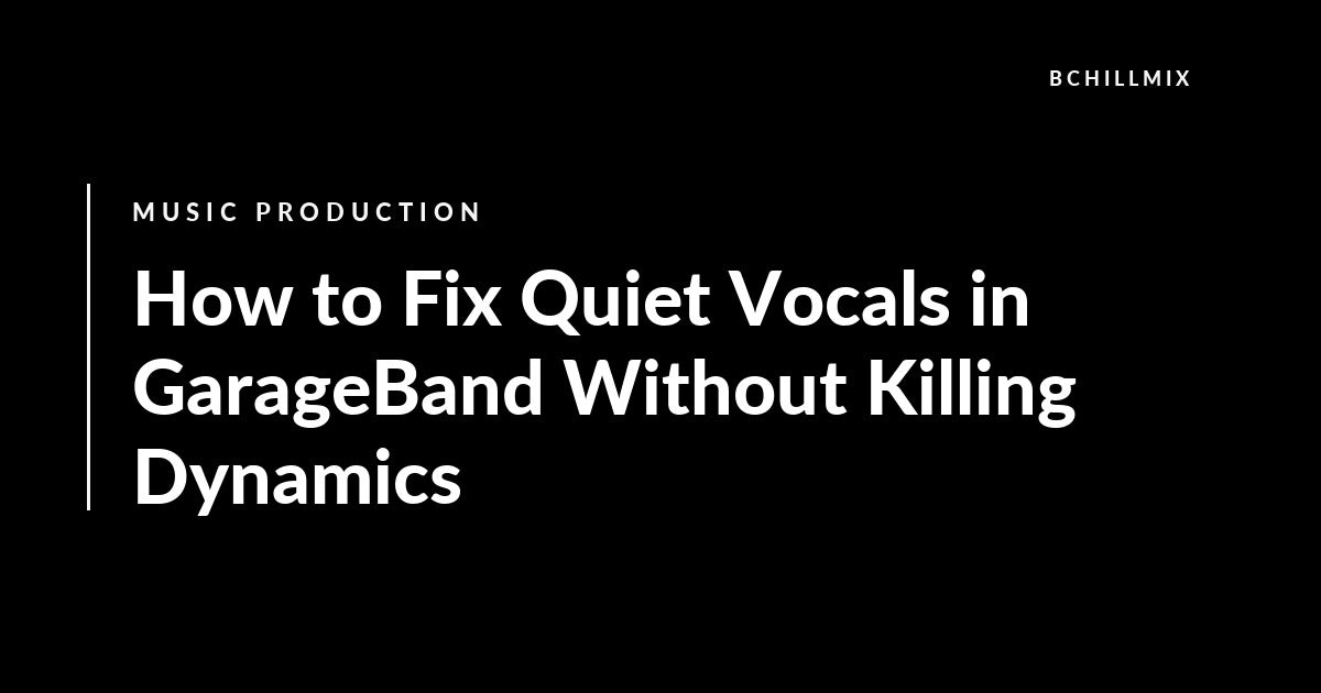 How to Fix Quiet Vocals in GarageBand Without Killing Dynamics featured image