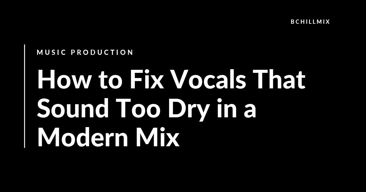 How to Fix Vocals That Sound Too Dry in a Modern Mix featured image