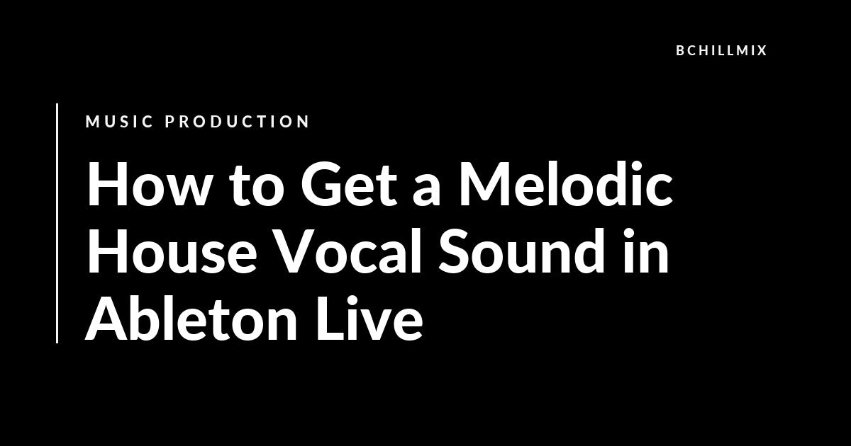 Melodic house vocal chain in Ableton Live
