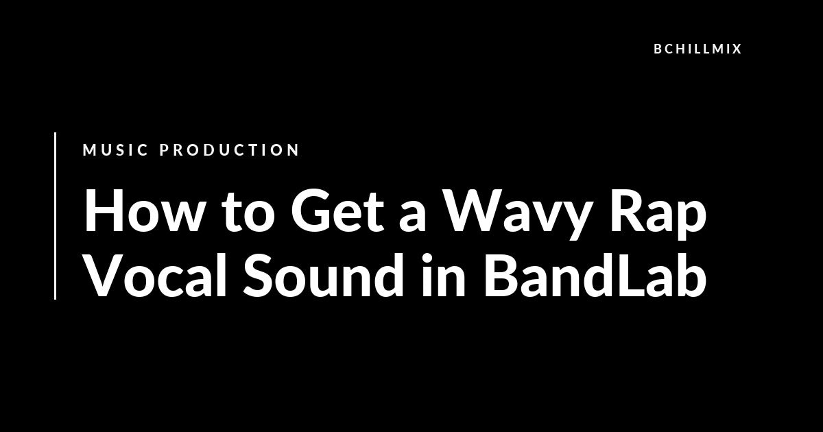 How to Get a Wavy Rap Vocal Sound in BandLab featured image
