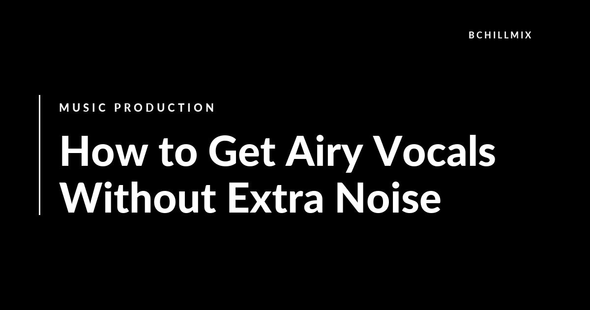 How to Get Airy Vocals Without Extra Noise featured image