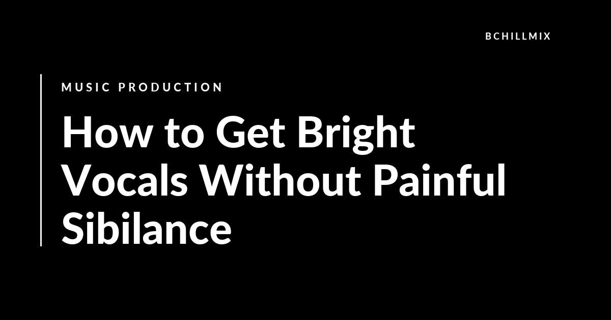 How to Get Bright Vocals Without Painful Sibilance featured image