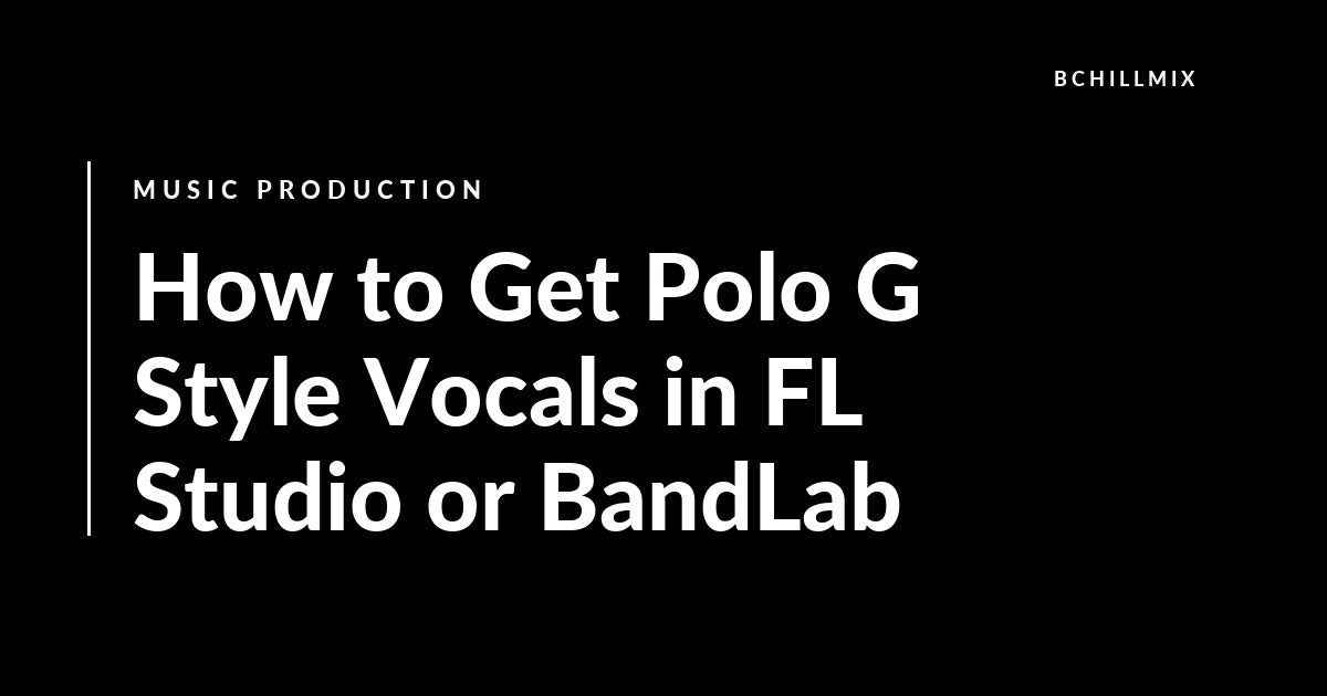 Polo G Vocal Chain in FL Studio or BandLab: Melodic Rap Clarity featured image
