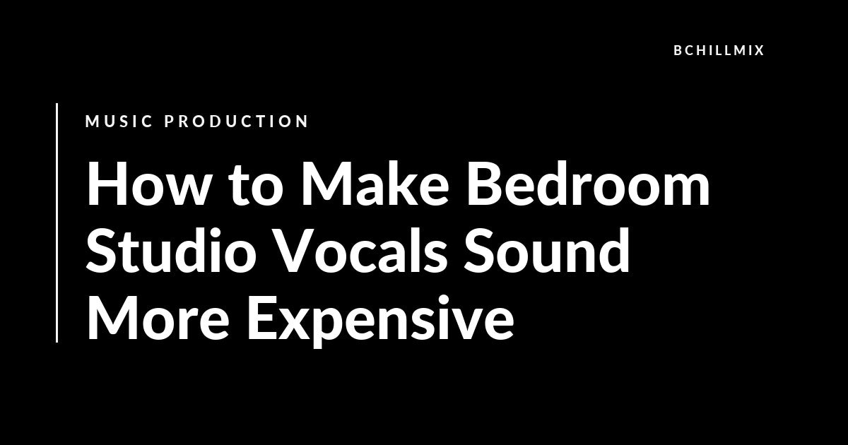 How to Make Bedroom Studio Vocals Sound More Expensive featured image