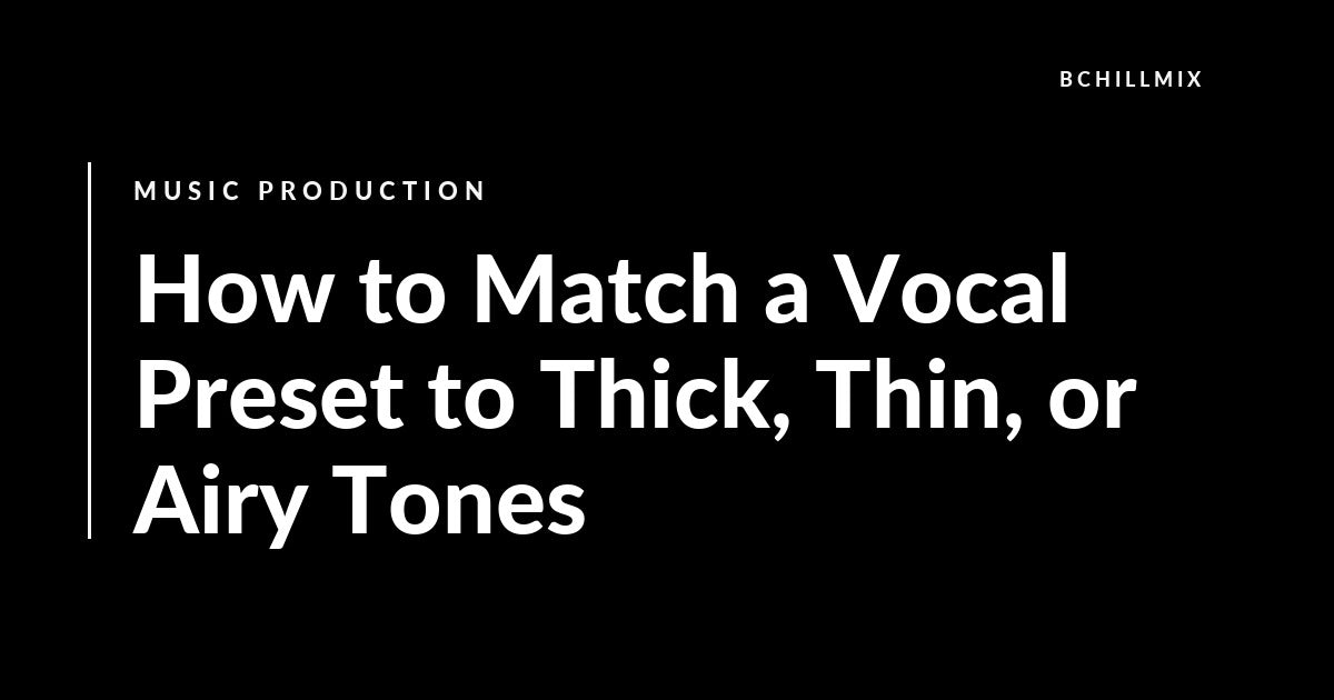 How to Match a Vocal Preset to Thick, Thin, or Airy Tones featured image