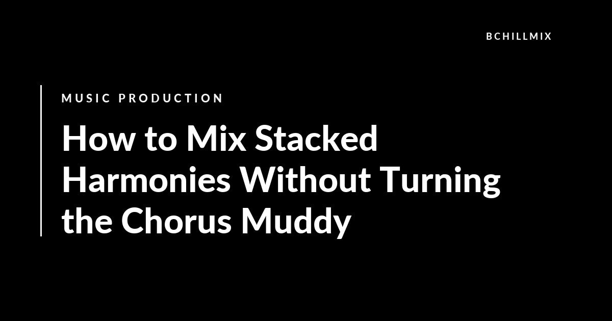 How to Mix Stacked Harmonies Without Turning the Chorus Muddy featured image