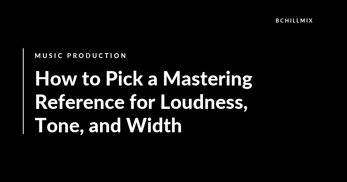 How to Pick a Mastering Reference for Loudness, Tone, and Width featured image