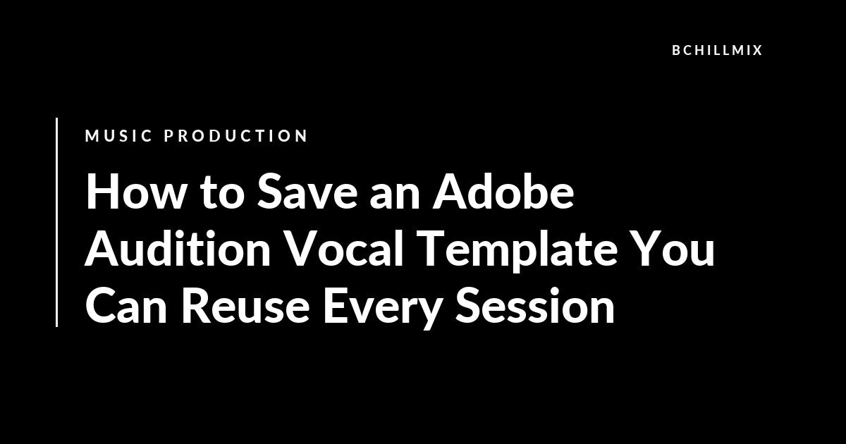 How to Save an Adobe Audition Vocal Template You Can Reuse Every Session featured image