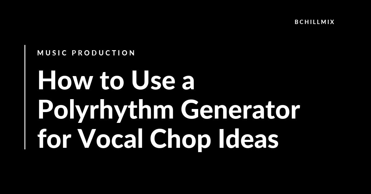 How to Use a Polyrhythm Generator for Vocal Chop Ideas featured image