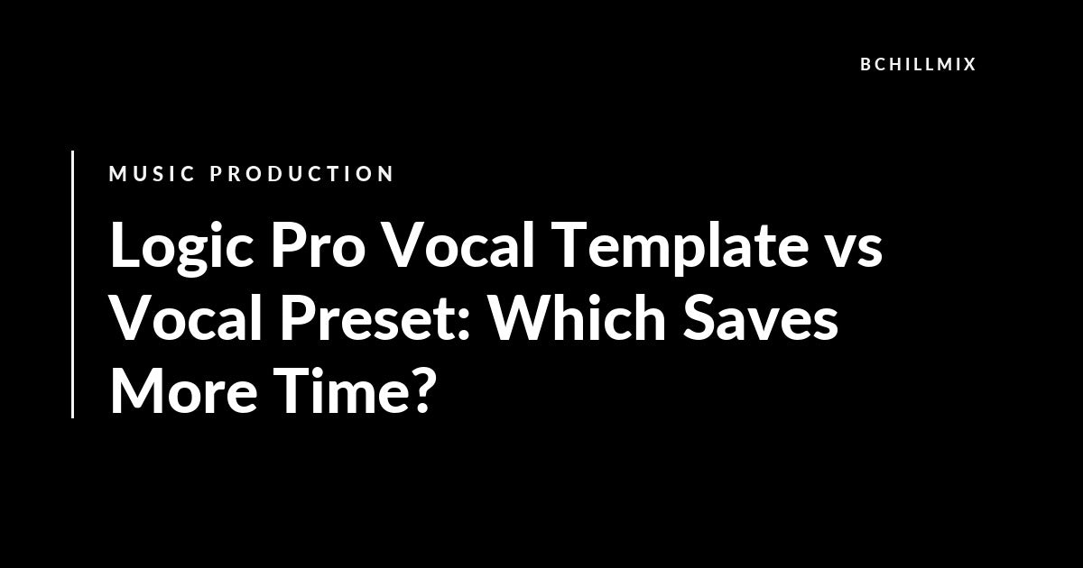 Logic Pro Vocal Template vs Vocal Preset: Which Saves More Time? featured image