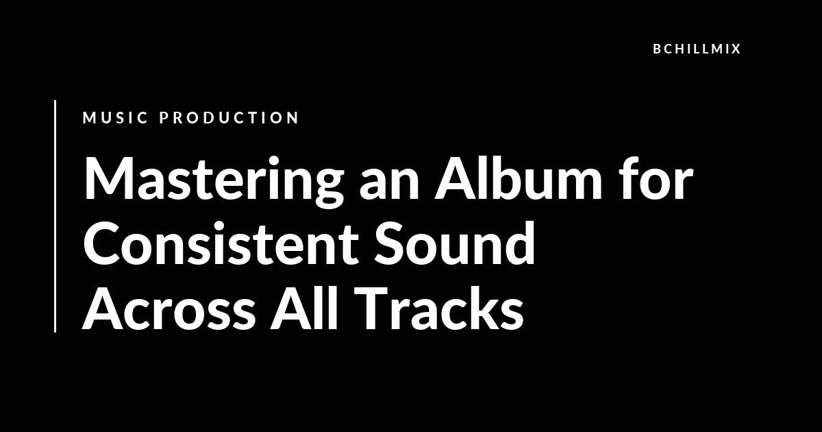 Mastering an Album for Consistent Sound Across All Tracks featured image