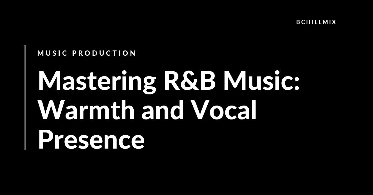 Mastering R&B Music: Warmth and Vocal Presence featured image