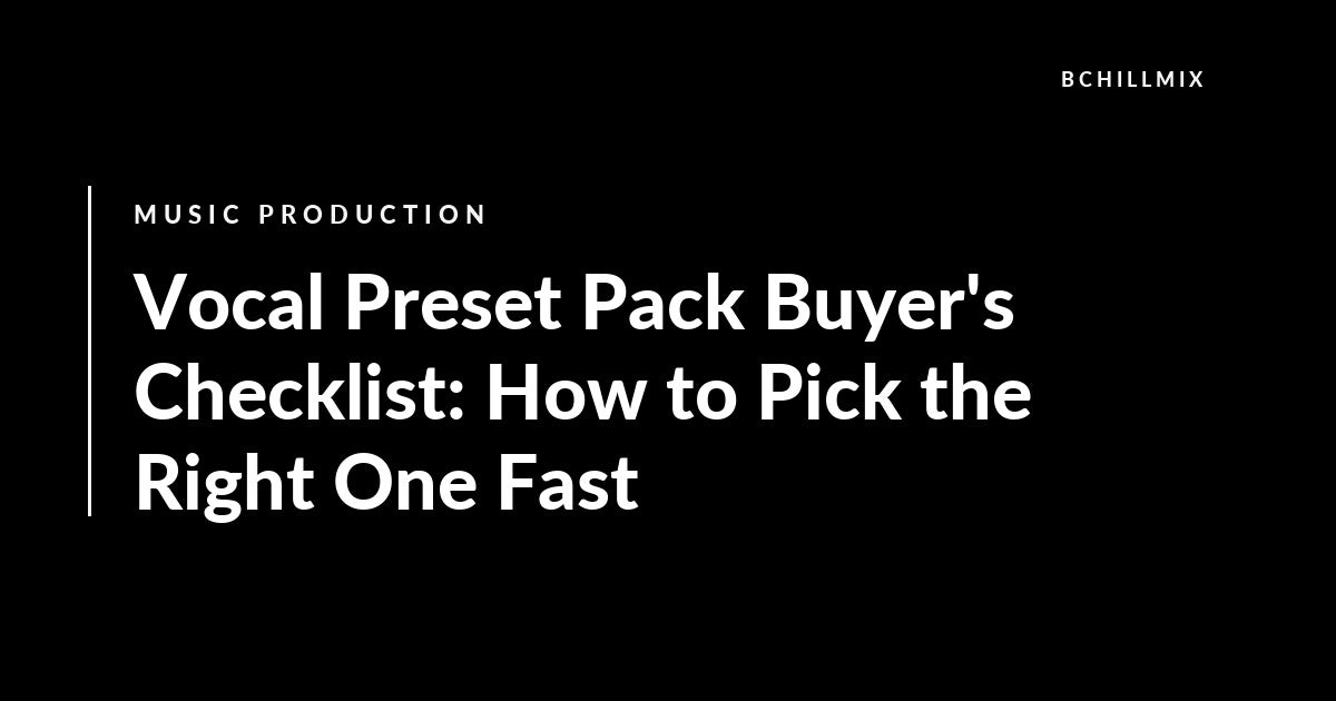 Vocal Preset Pack Buyer's Checklist: How to Pick the Right One Fast featured image