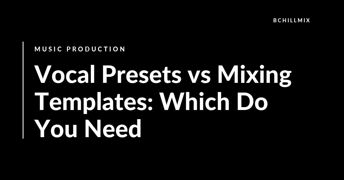 Vocal Presets vs Mixing Templates: Which Do You Need featured image