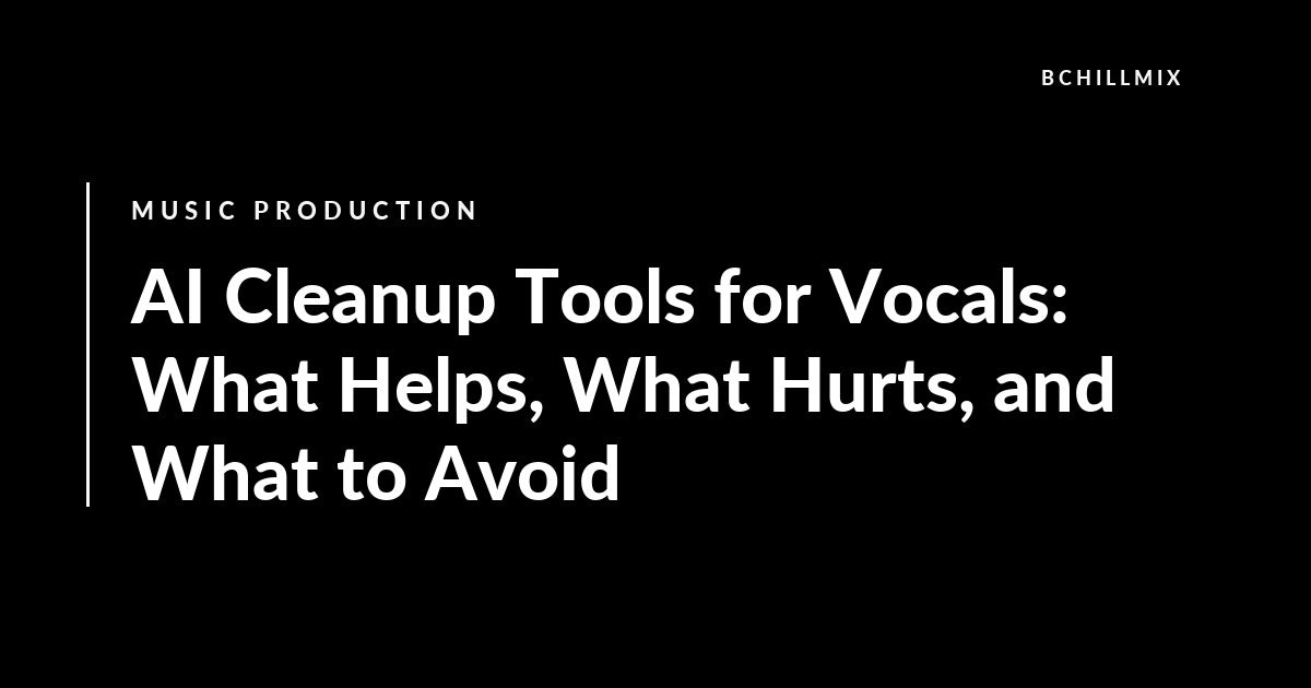 AI Cleanup Tools for Vocals: What Helps, What Hurts, and What to Avoid featured image