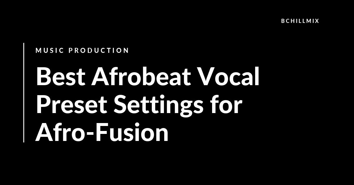 Best Afrobeat Vocal Preset Settings for Afro-Fusion featured image