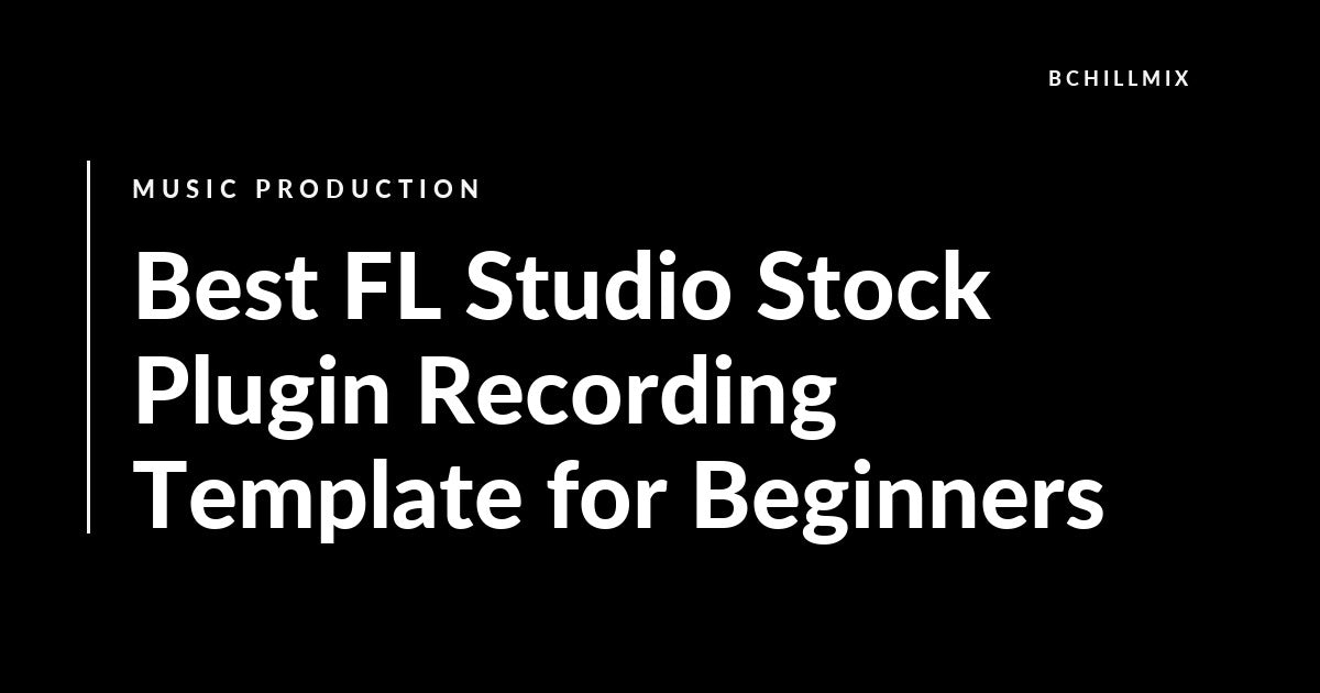 Best FL Studio Stock Plugin Recording Template for Beginners featured image