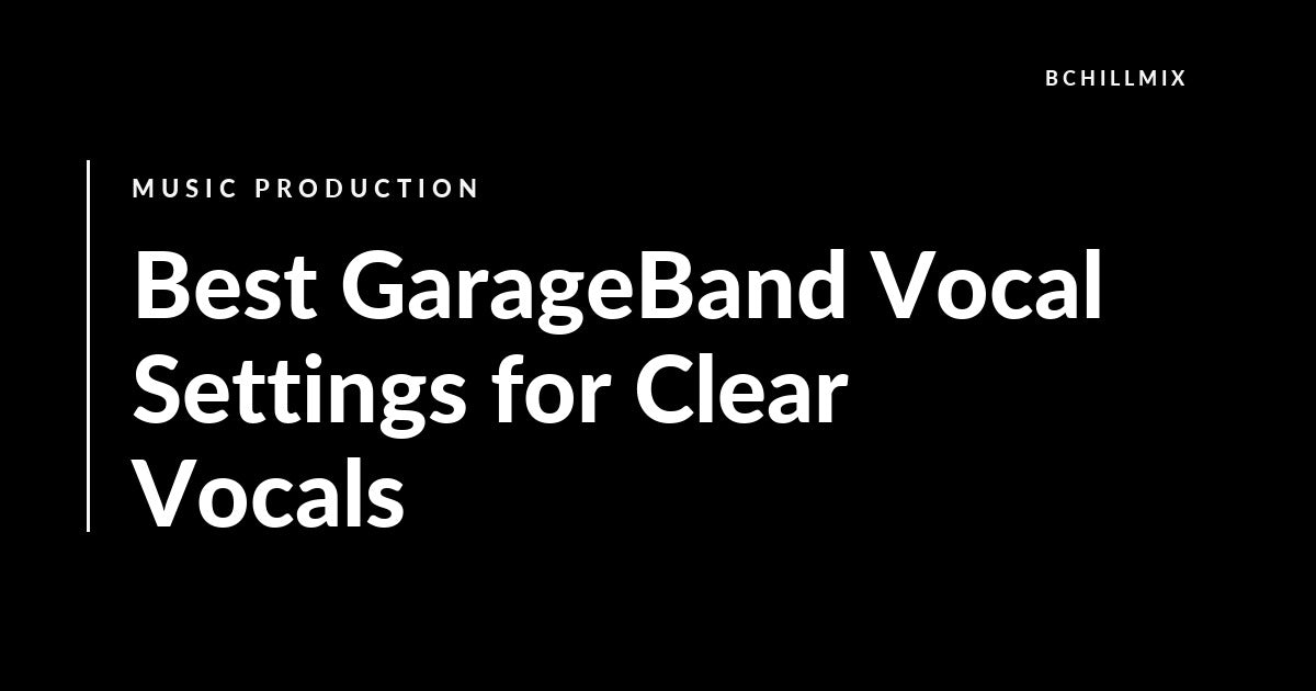 Best GarageBand Vocal Settings for Clear Vocals featured image