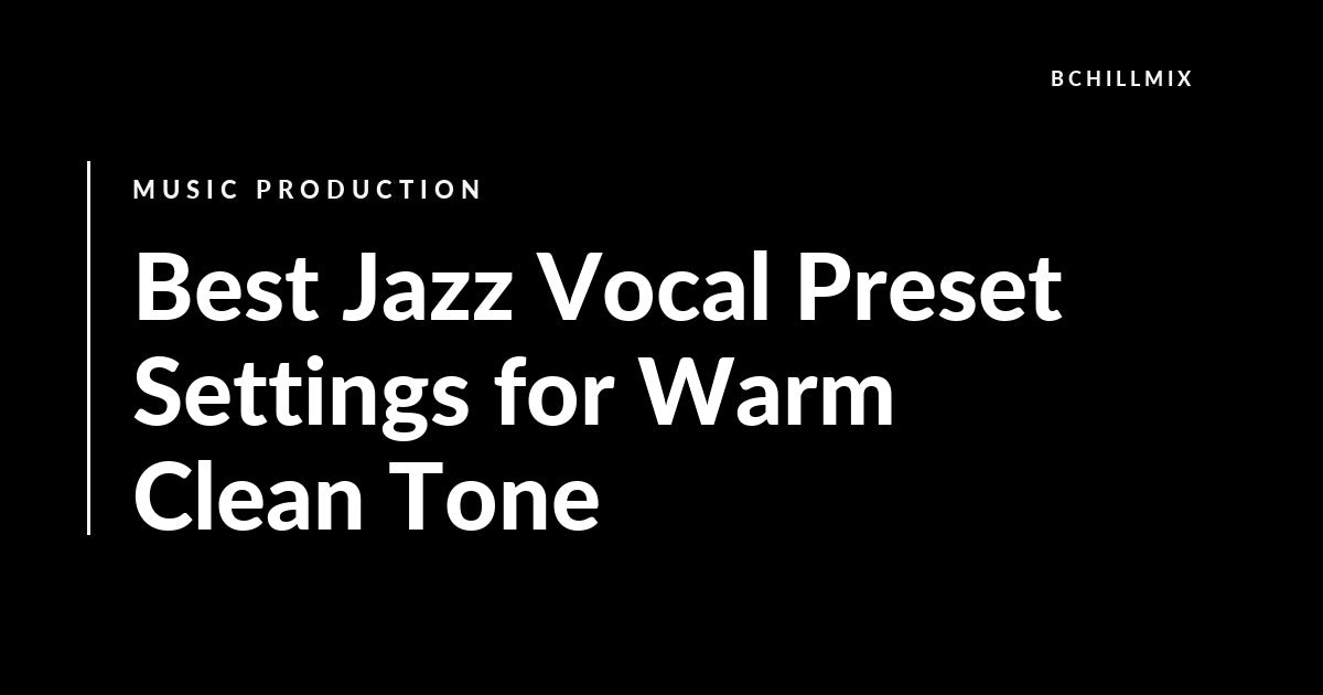 Best Jazz Vocal Preset Settings for Warm Clean Tone featured image