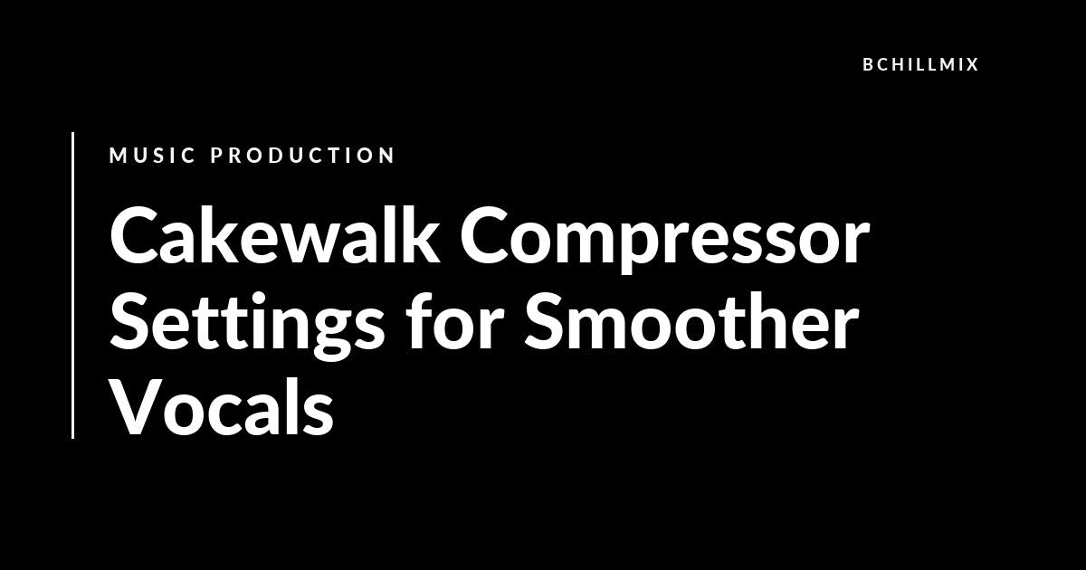 Cakewalk Compressor Settings for Smoother Vocals featured image