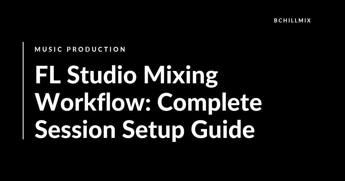 FL Studio Mixing Workflow: Complete Session Setup Guide featured image
