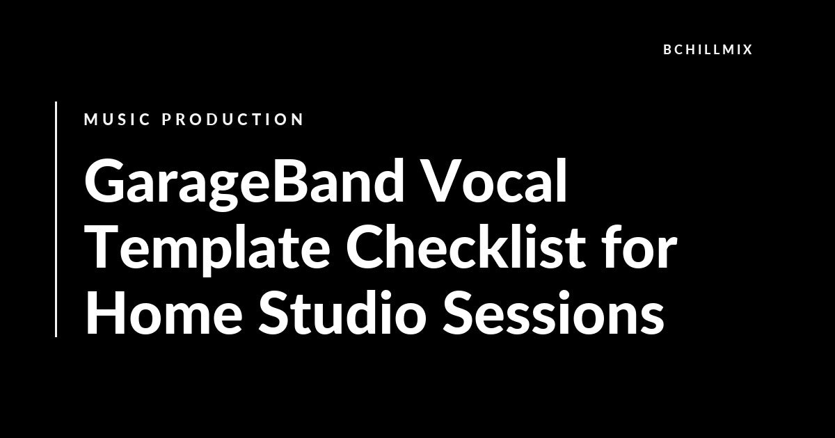 GarageBand Vocal Template Checklist for Home Studio Sessions featured image