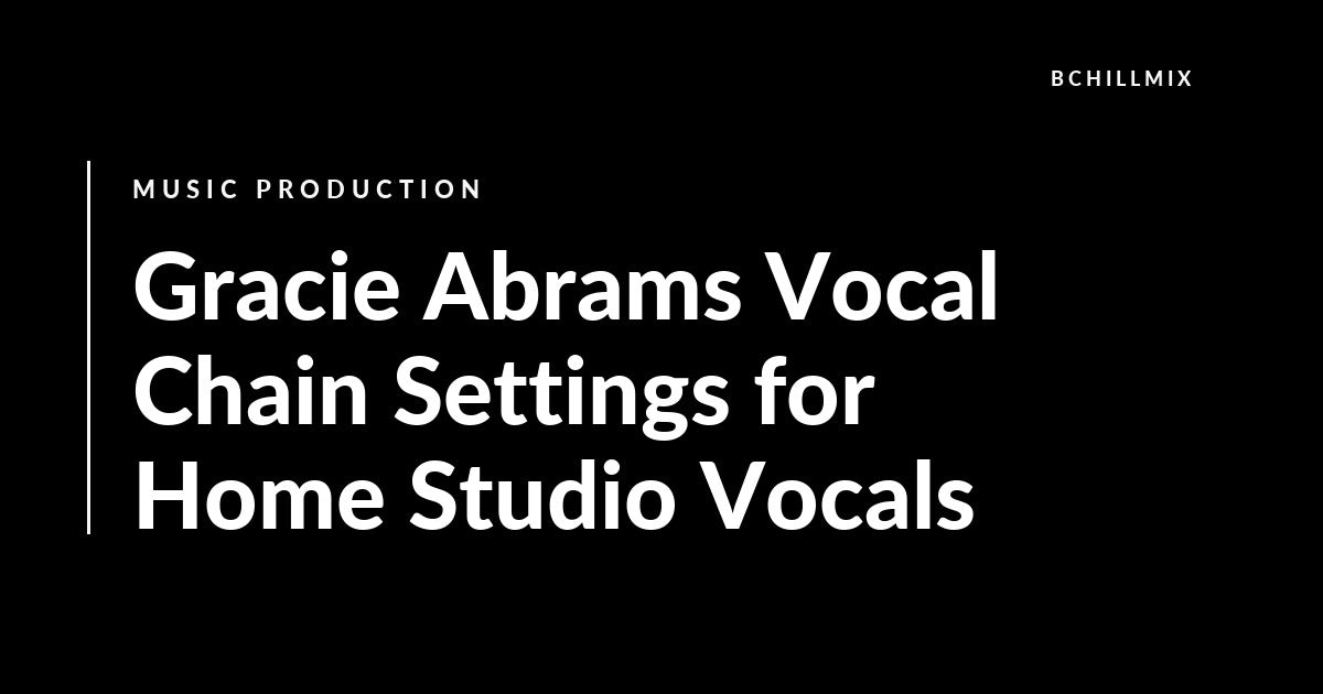 Gracie Abrams Vocal Chain Settings for Home Studio Vocals featured image