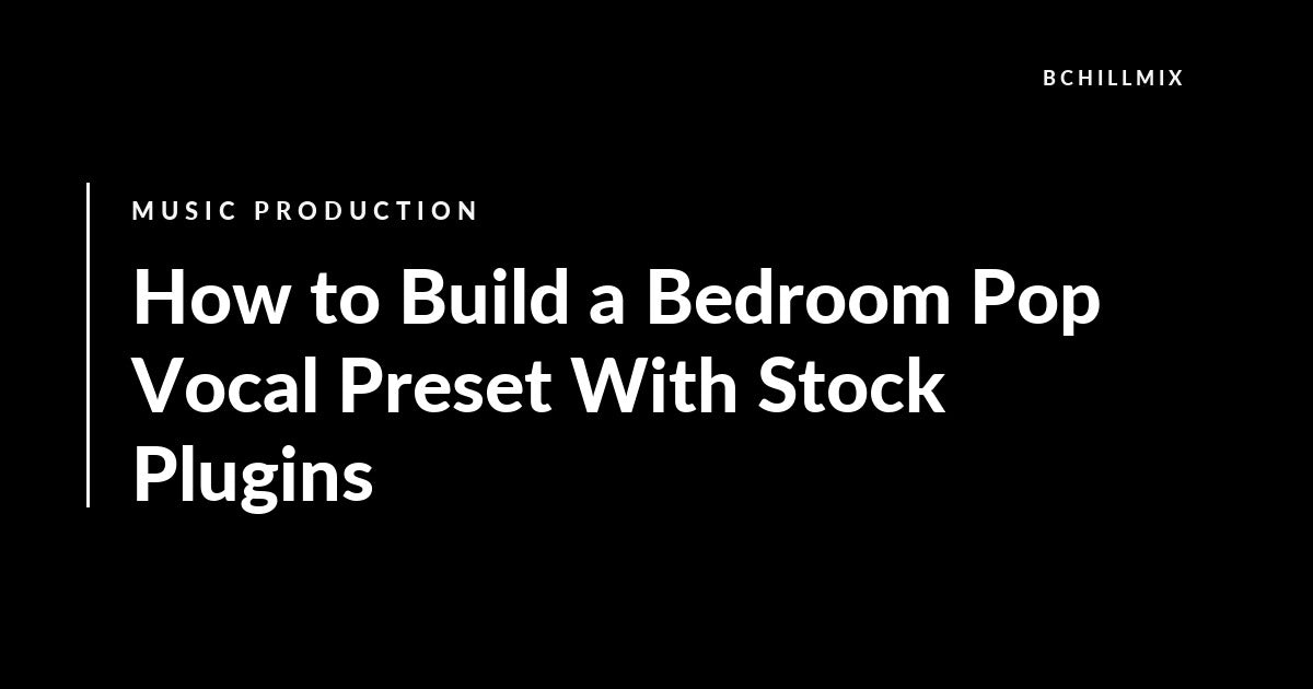 How to Build a Bedroom Pop Vocal Preset With Stock Plugins featured image