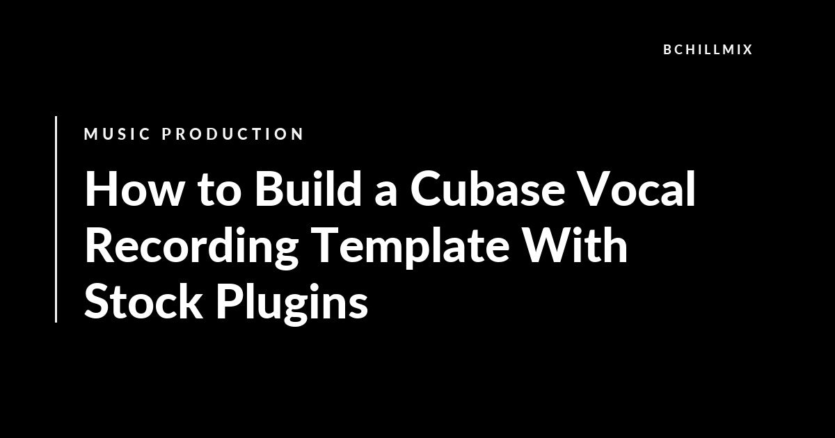 How to Build a Cubase Vocal Recording Template With Stock Plugins featured image