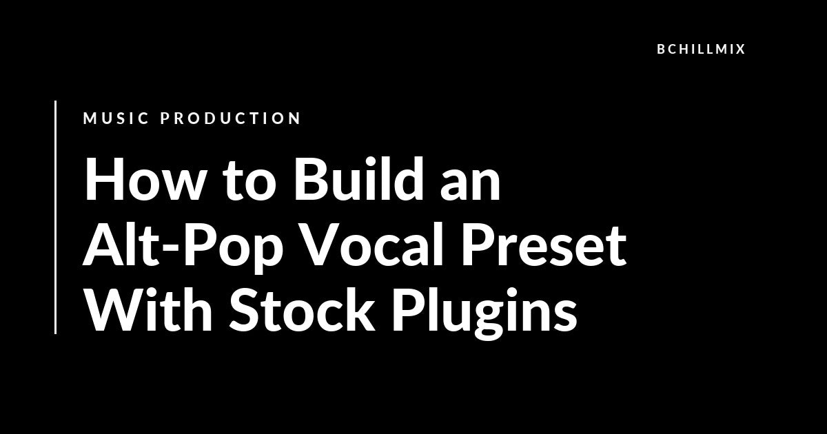 How to Build an Alt-Pop Vocal Preset With Stock Plugins featured image
