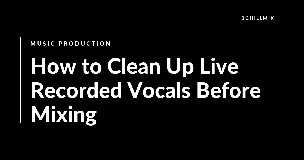 How to Clean Up Live Recorded Vocals Before Mixing featured image
